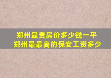 郑州最贵房价多少钱一平 郑州最最高的保安工资多少